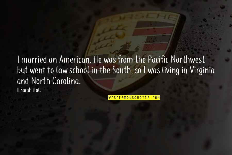 Northwest Best Quotes By Sarah Hall: I married an American. He was from the Northwest Best Quotes By Sarah Hall: I married an American. He was from the