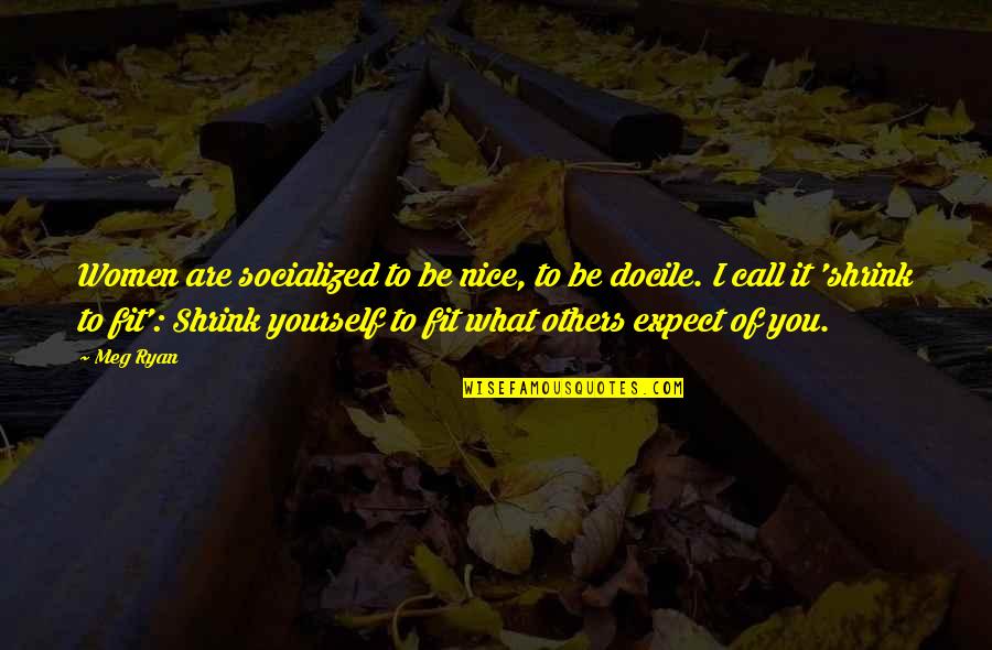 Northwest Native American Quotes By Meg Ryan: Women are socialized to be nice, to be Northwest Native American Quotes By Meg Ryan: Women are socialized to be nice, to be