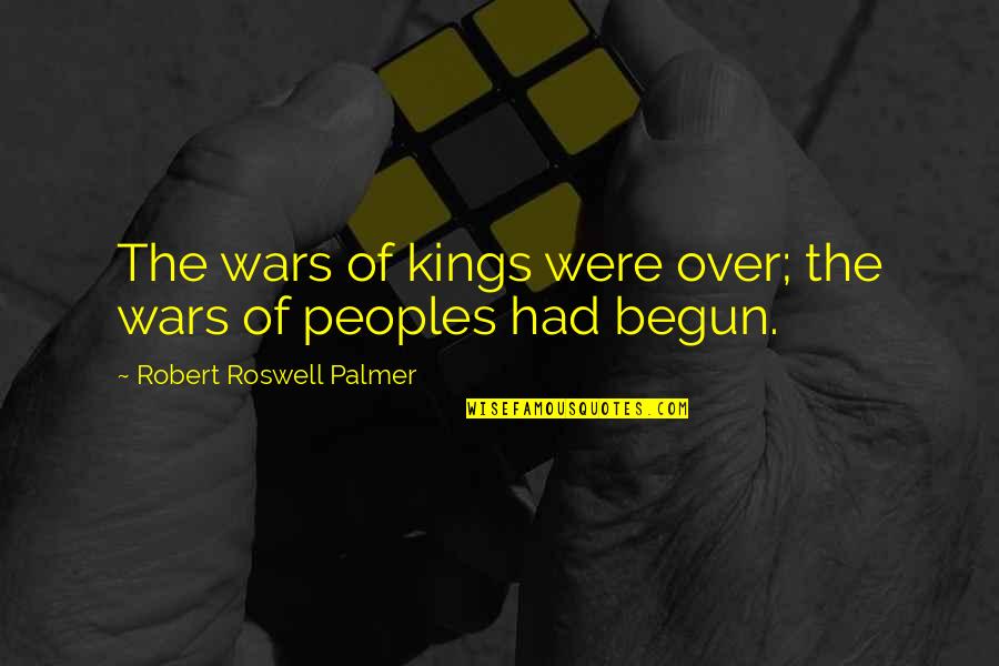 Northwest Native American Quotes By Robert Roswell Palmer: The wars of kings were over; the wars Northwest Native American Quotes By Robert Roswell Palmer: The wars of kings were over; the wars