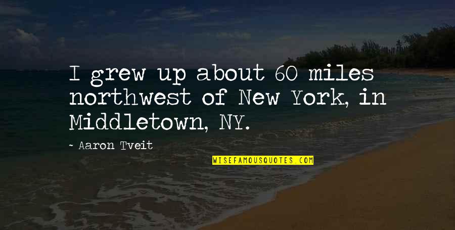 Northwest Quotes By Aaron Tveit: I grew up about 60 miles northwest of