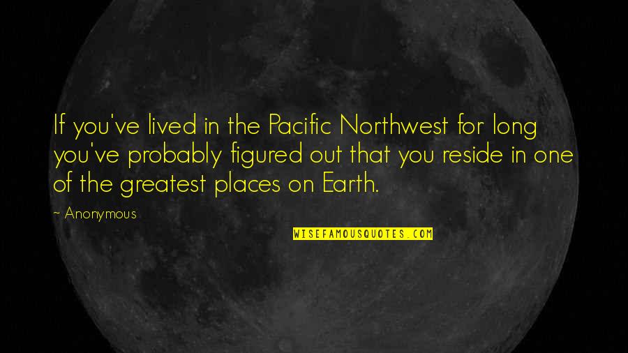 Northwest Quotes By Anonymous: If you've lived in the Pacific Northwest for