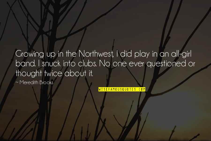 Northwest Quotes By Meredith Brooks: Growing up in the Northwest, I did play