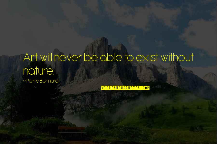 Northwest Rebellion Quotes By Pierre Bonnard: Art will never be able to exist without