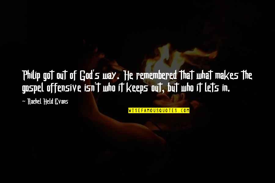 Northwest Rebellion Quotes By Rachel Held Evans: Philip got out of God's way. He remembered Northwest Rebellion Quotes By Rachel Held Evans: Philip got out of God's way. He remembered