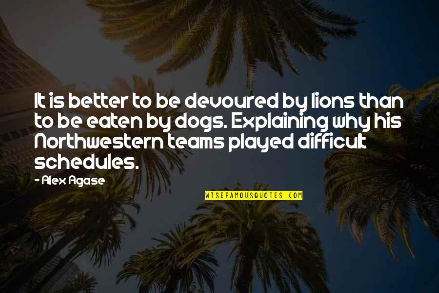 Northwestern Quotes By Alex Agase: It is better to be devoured by lions