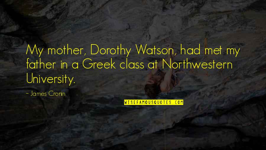 Northwestern University Quotes By James Cronin: My mother, Dorothy Watson, had met my father