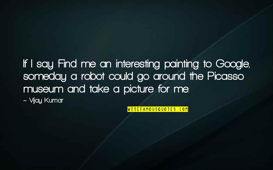 Northwich 69 Quotes By Vijay Kumar: If I say 'Find me an interesting painting'