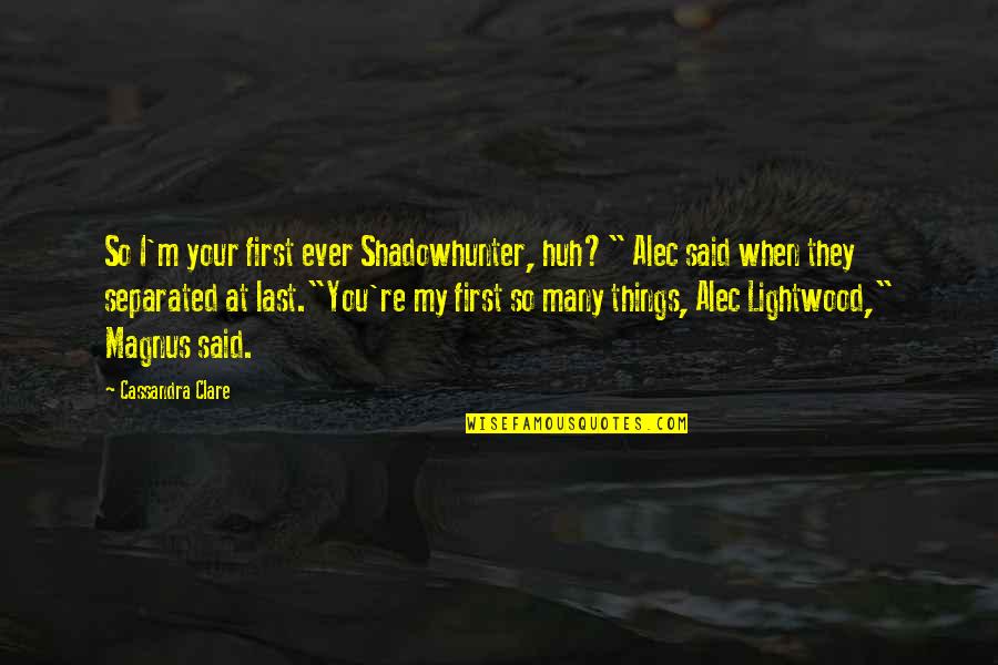 Northwood Quotes By Cassandra Clare: So I'm your first ever Shadowhunter, huh?" Alec