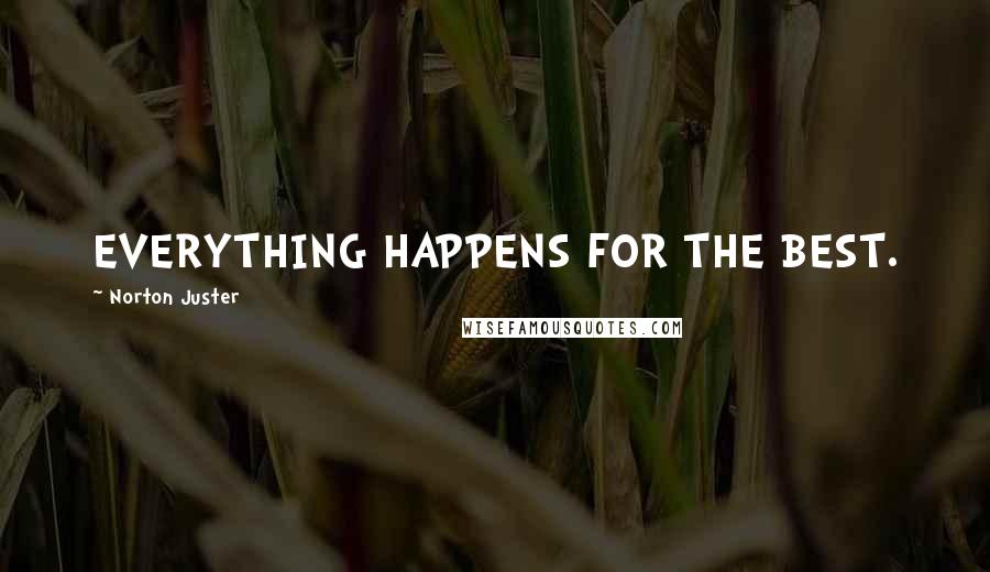 Norton Juster quotes: EVERYTHING HAPPENS FOR THE BEST.
