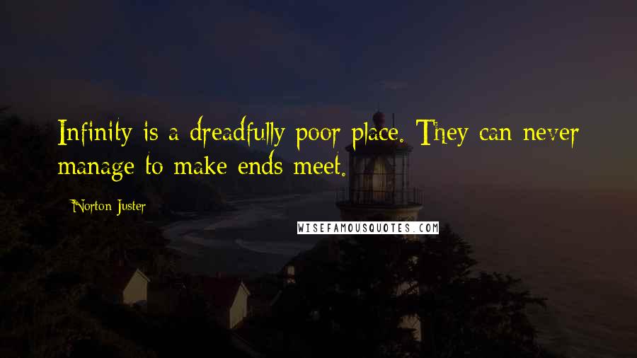 Norton Juster quotes: Infinity is a dreadfully poor place. They can never manage to make ends meet.