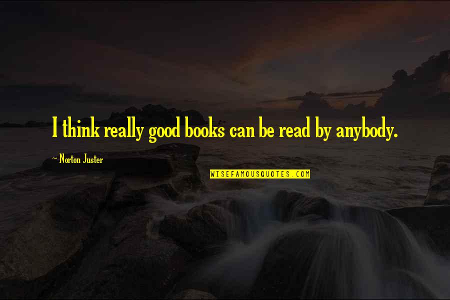 Norton Juster Quotes By Norton Juster: I think really good books can be read Norton Juster Quotes By Norton Juster: I think really good books can be read