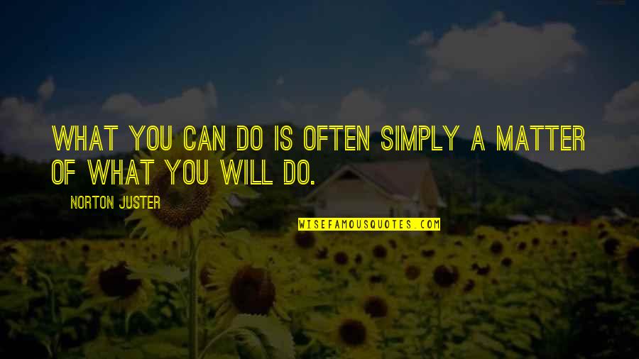 Norton Juster Quotes By Norton Juster: What you can do is often simply a Norton Juster Quotes By Norton Juster: What you can do is often simply a