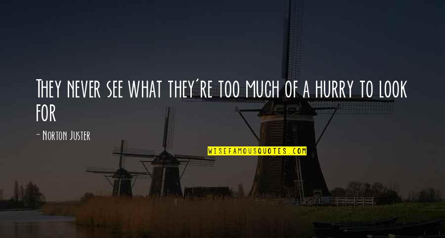 Norton Juster Quotes By Norton Juster: They never see what they're too much of Norton Juster Quotes By Norton Juster: They never see what they're too much of