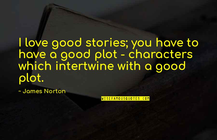 Norton Quotes By James Norton: I love good stories; you have to have