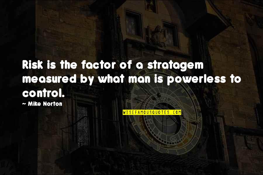 Norton Quotes By Mike Norton: Risk is the factor of a stratagem measured