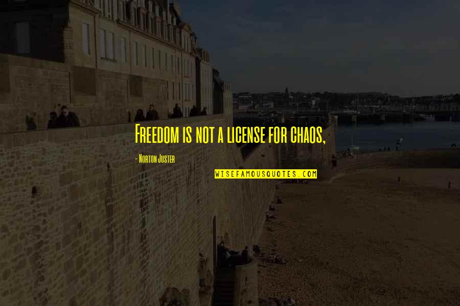 Norton Quotes By Norton Juster: Freedom is not a license for chaos,