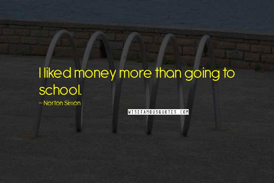 Norton Simon quotes: I liked money more than going to school.