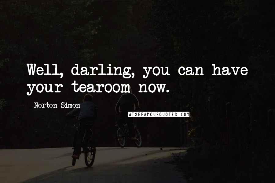 Norton Simon quotes: Well, darling, you can have your tearoom now.