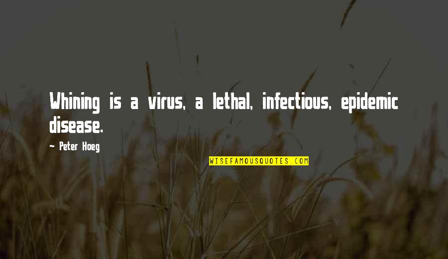 Norty Quotes By Peter Hoeg: Whining is a virus, a lethal, infectious, epidemic