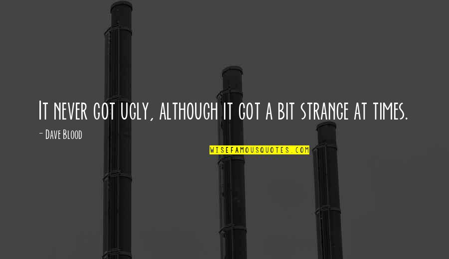 Norul Saranghae Quotes By Dave Blood: It never got ugly, although it got a