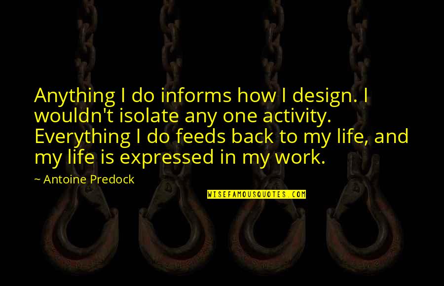 Norvigenair Quotes By Antoine Predock: Anything I do informs how I design. I Norvigenair Quotes By Antoine Predock: Anything I do informs how I design. I