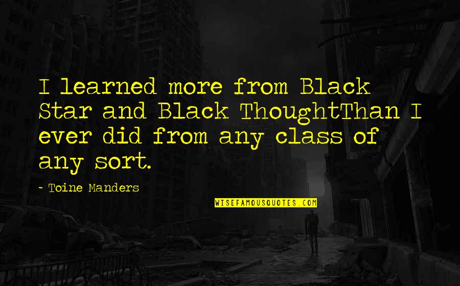 Norvigenair Quotes By Toine Manders: I learned more from Black Star and Black Norvigenair Quotes By Toine Manders: I learned more from Black Star and Black