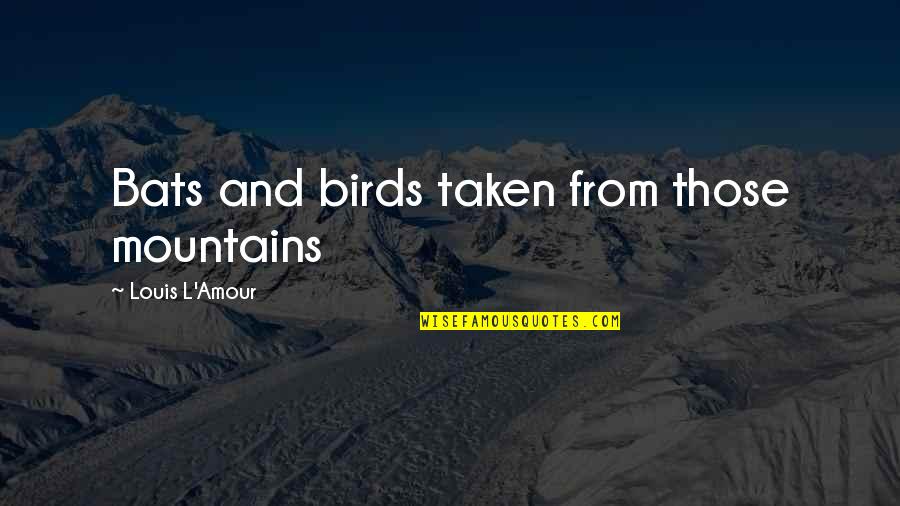 Norvilas Quotes By Louis L'Amour: Bats and birds taken from those mountains