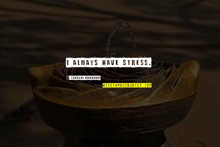 Norvilas Quotes By Takashi Murakami: I always have stress.