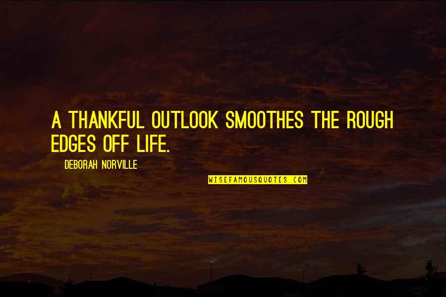 Norville Quotes By Deborah Norville: A thankful outlook smoothes the rough edges off Norville Quotes By Deborah Norville: A thankful outlook smoothes the rough edges off