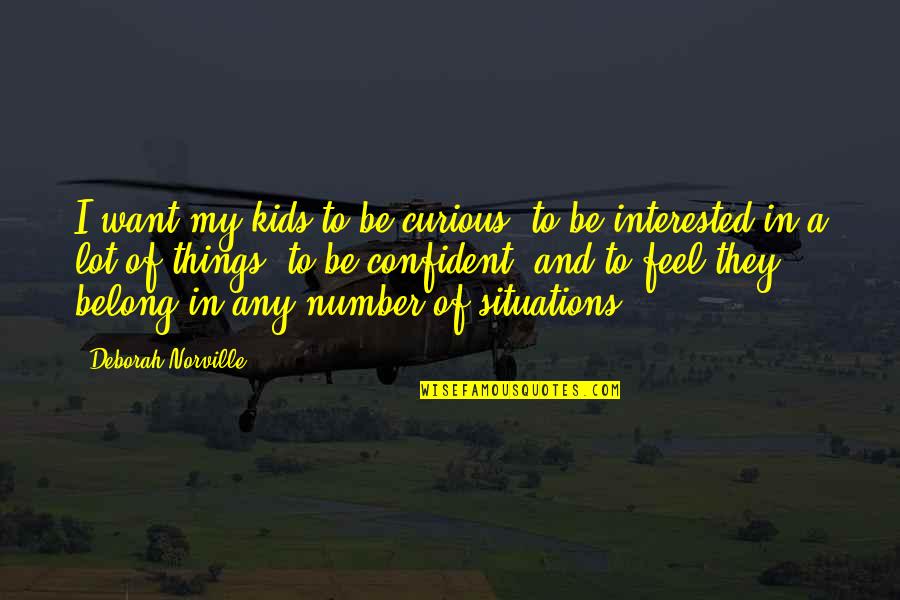 Norville Quotes By Deborah Norville: I want my kids to be curious, to