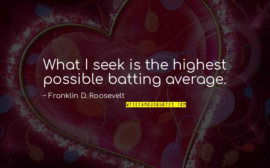 Norway Love Quotes By Franklin D. Roosevelt: What I seek is the highest possible batting