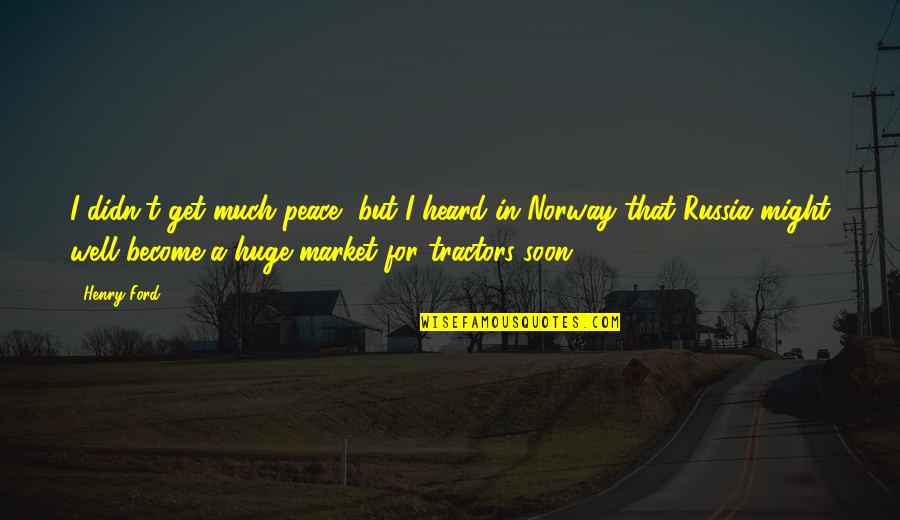 Norway Quotes By Henry Ford: I didn't get much peace, but I heard