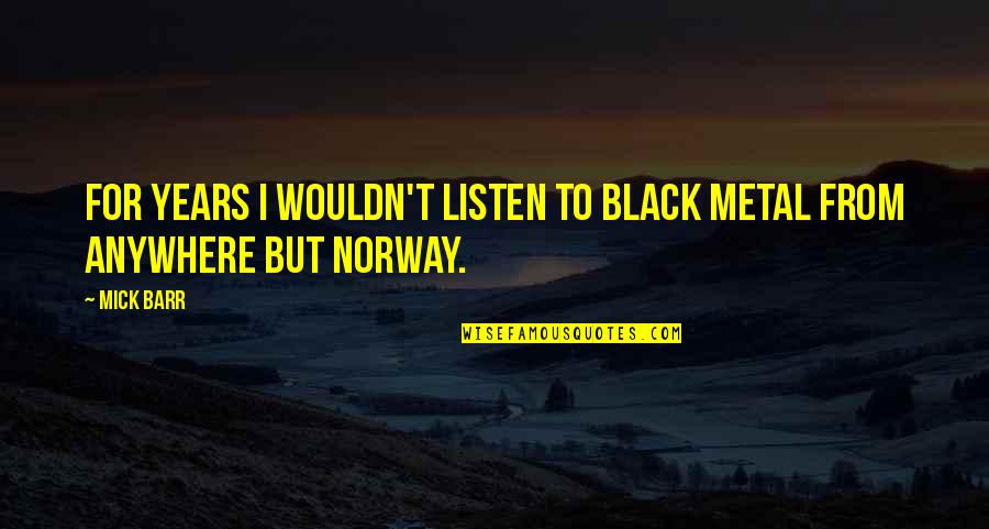 Norway Quotes By Mick Barr: For years I wouldn't listen to black metal