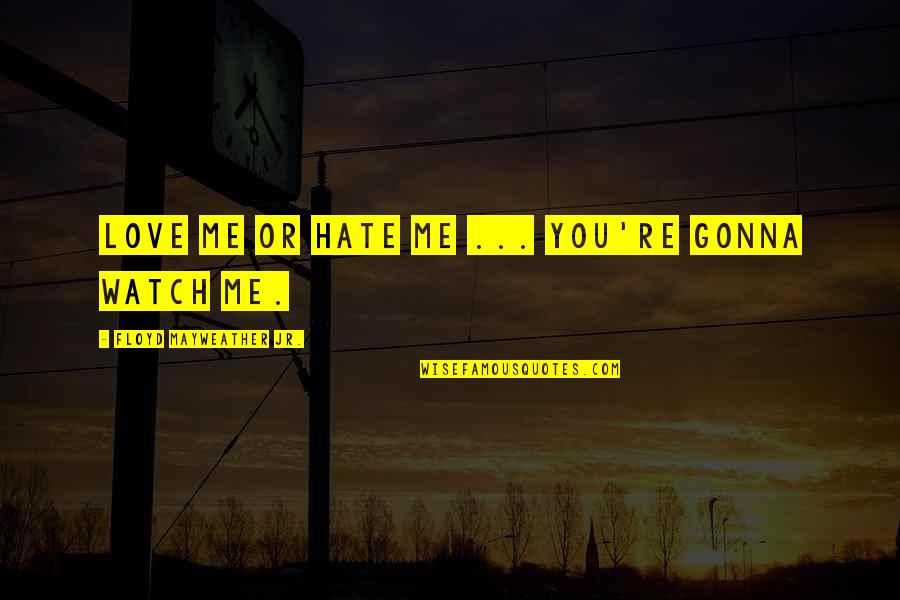 Norwegian Black Metal Quotes By Floyd Mayweather Jr.: Love me or hate me ... you're gonna