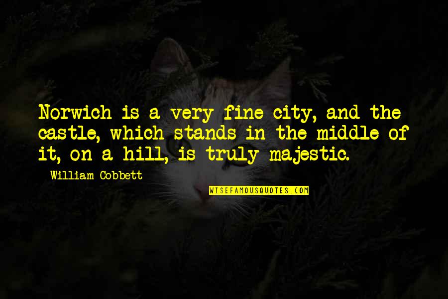 Norwich City Quotes By William Cobbett: Norwich is a very fine city, and the