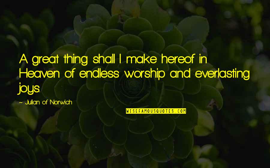 Norwich Quotes By Julian Of Norwich: A great thing shall I make hereof in