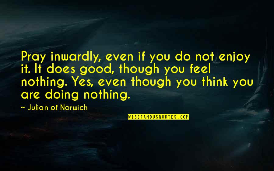 Norwich Quotes By Julian Of Norwich: Pray inwardly, even if you do not enjoy