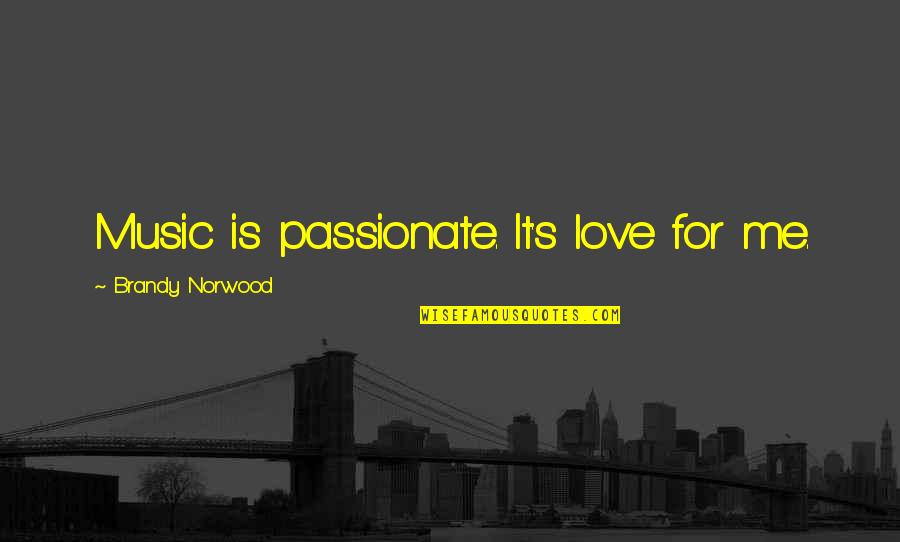Norwood Quotes By Brandy Norwood: Music is passionate. It's love for me.