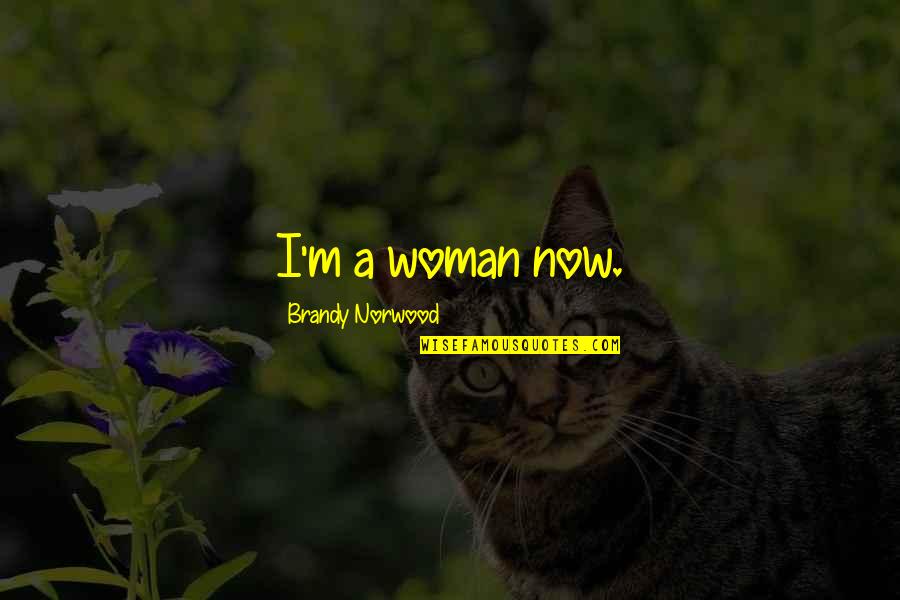 Norwood Quotes By Brandy Norwood: I'm a woman now.