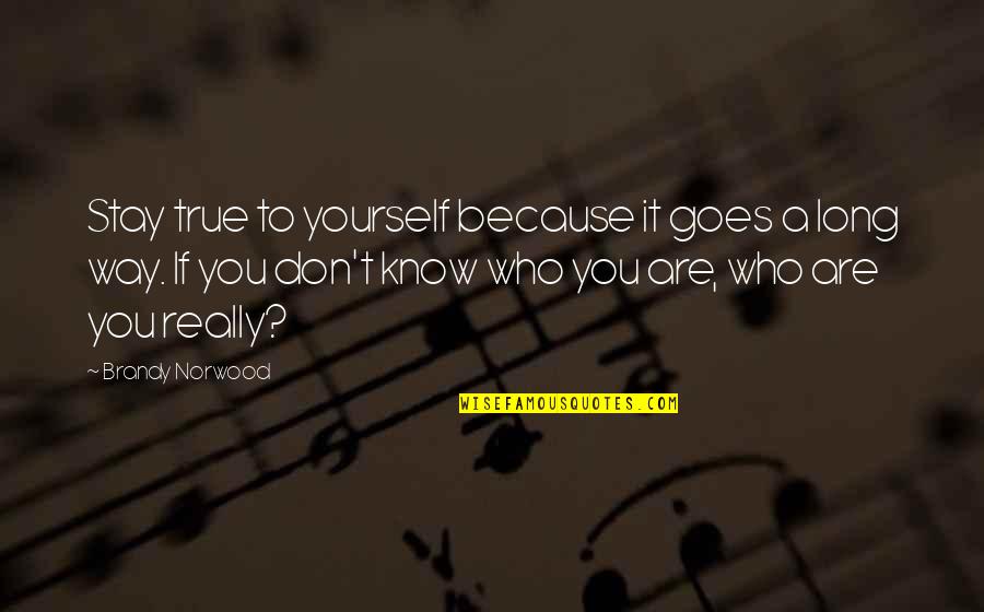 Norwood Quotes By Brandy Norwood: Stay true to yourself because it goes a