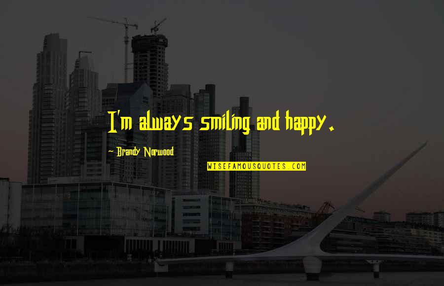 Norwood Quotes By Brandy Norwood: I'm always smiling and happy.