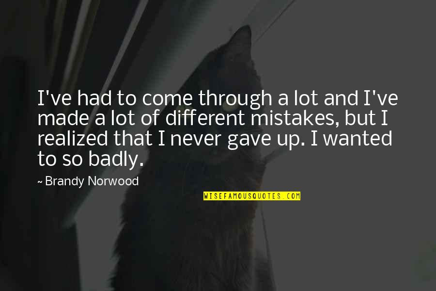 Norwood Quotes By Brandy Norwood: I've had to come through a lot and