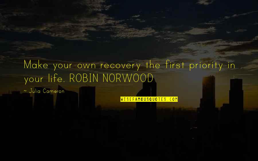 Norwood Quotes By Julia Cameron: Make your own recovery the first priority in