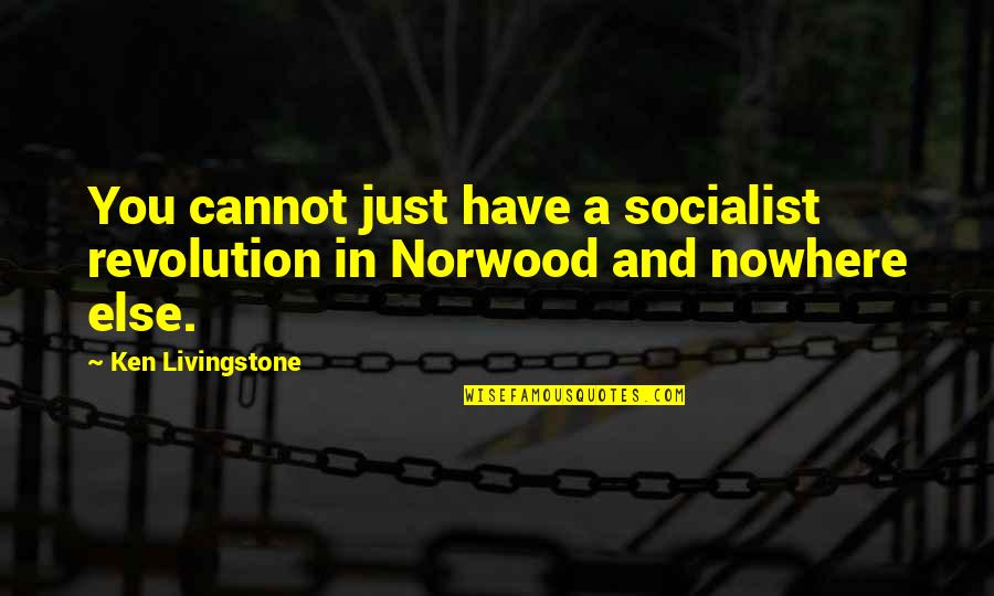 Norwood Quotes By Ken Livingstone: You cannot just have a socialist revolution in