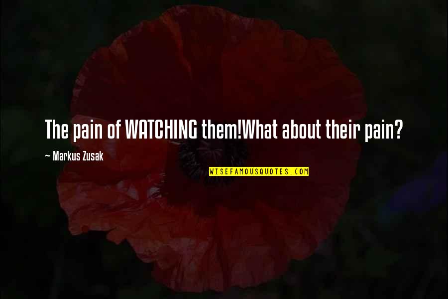 Nosaci Quotes By Markus Zusak: The pain of WATCHING them!What about their pain?