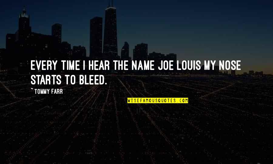 Nose Bleed Quotes By Tommy Farr: Every time I hear the name Joe Louis