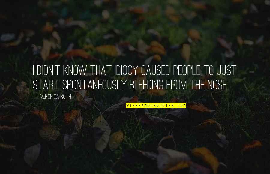 Nose Bleeding Quotes By Veronica Roth: I didn't know that idiocy caused people to