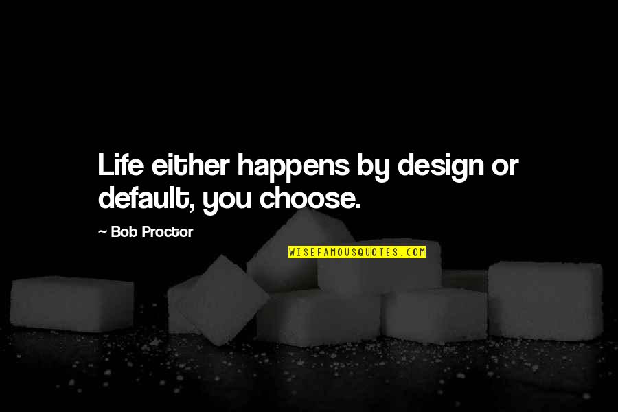 Nose Idioms And Quotes By Bob Proctor: Life either happens by design or default, you