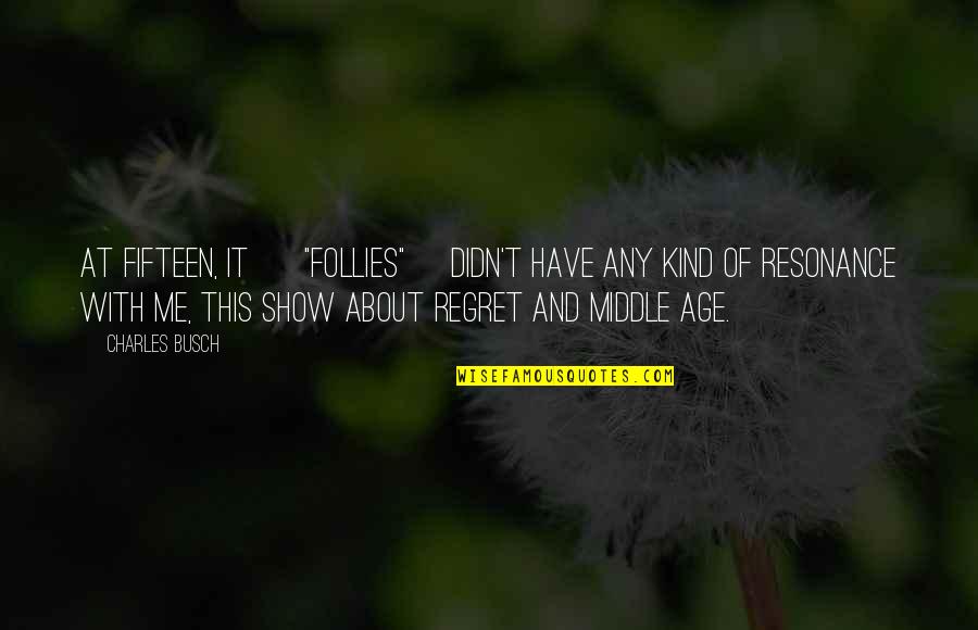 Nose In A Book Quotes By Charles Busch: At fifteen, it [ "Follies"] didn't have any