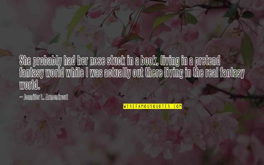 Nose In A Book Quotes By Jennifer L. Armentrout: She probably had her nose stuck in a Nose In A Book Quotes By Jennifer L. Armentrout: She probably had her nose stuck in a
